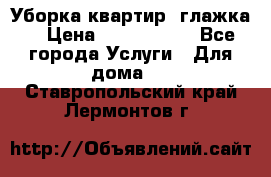 Уборка квартир, глажка. › Цена ­ 1000-2000 - Все города Услуги » Для дома   . Ставропольский край,Лермонтов г.